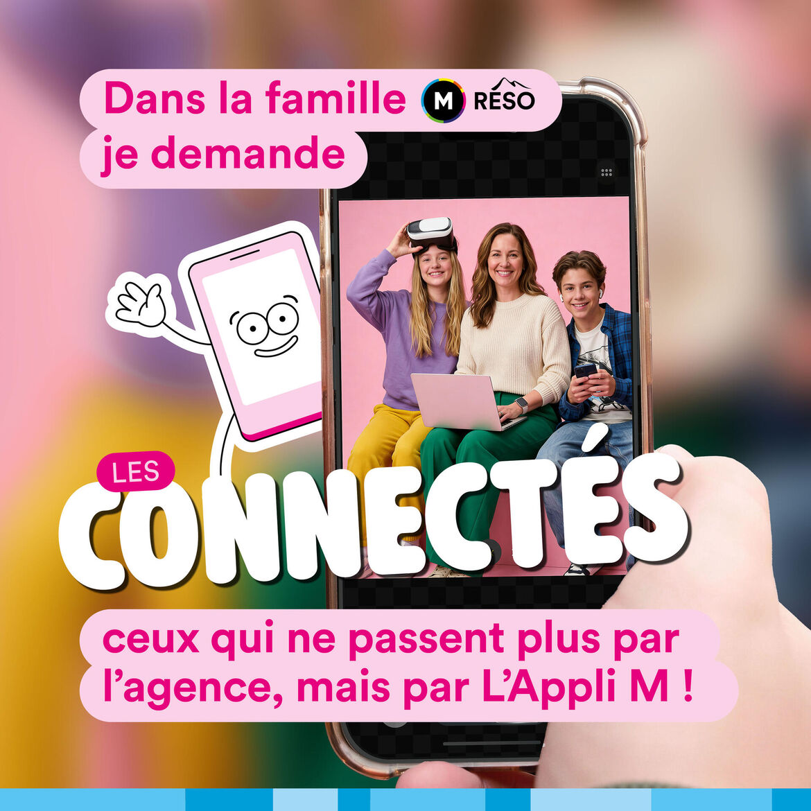Dans la famille M réso, je demande "Les connectés" ceux qui le passent plus par l'agence, mais par L'Appli M !