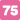 75